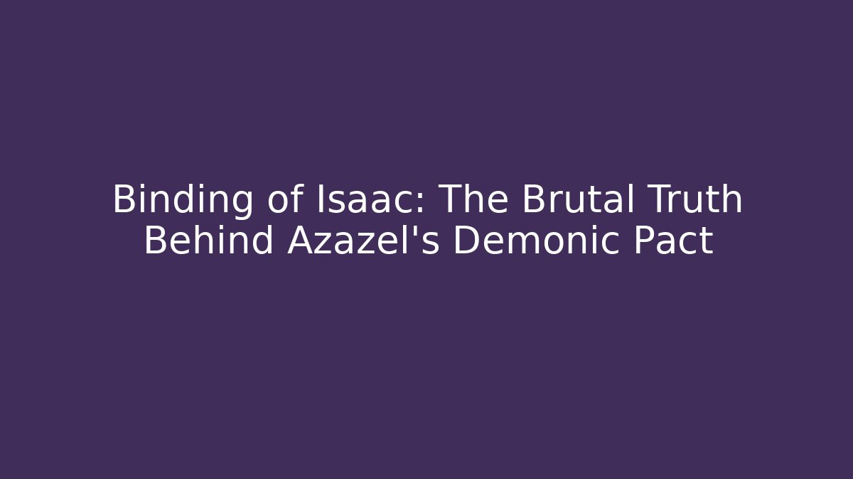 Binding of Isaac: The Brutal Truth Behind Azazel's Demonic Pact