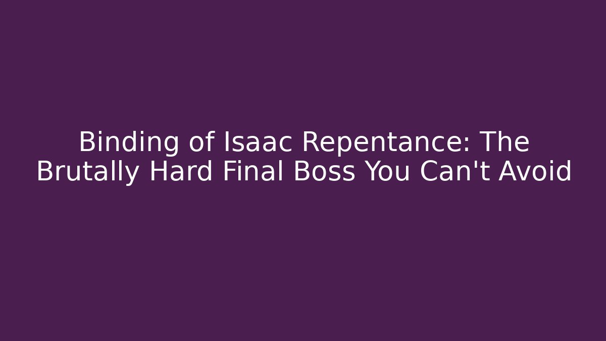 Binding of Isaac Repentance: The Brutally Hard Final Boss You Can't Avoid
