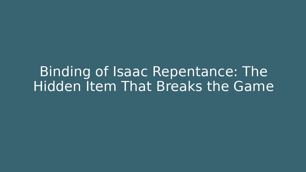 Binding of Isaac Repentance: The Hidden Item That Breaks the Game