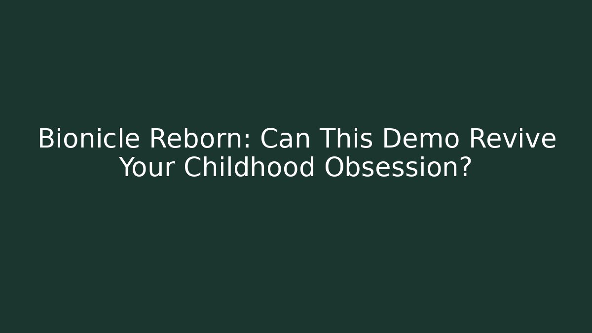 Bionicle Reborn: Can This Demo Revive Your Childhood Obsession?