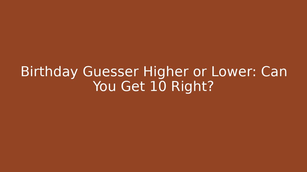 Birthday Guesser Higher or Lower: Can You Get 10 Right?