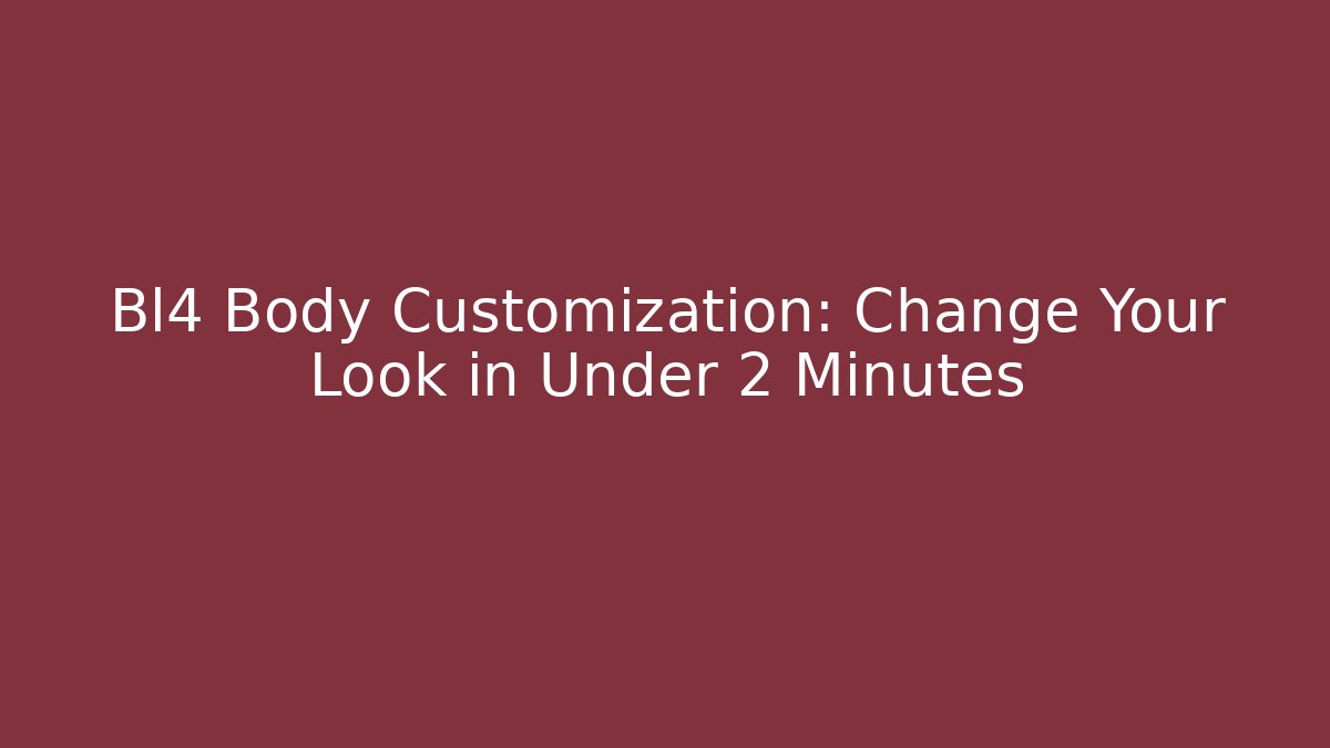 Bl4 Body Customization: Change Your Look in Under 2 Minutes