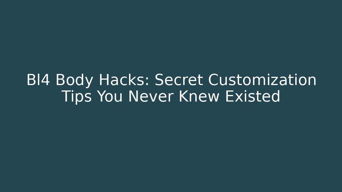 Bl4 Body Hacks: Secret Customization Tips You Never Knew Existed - Smart Esu