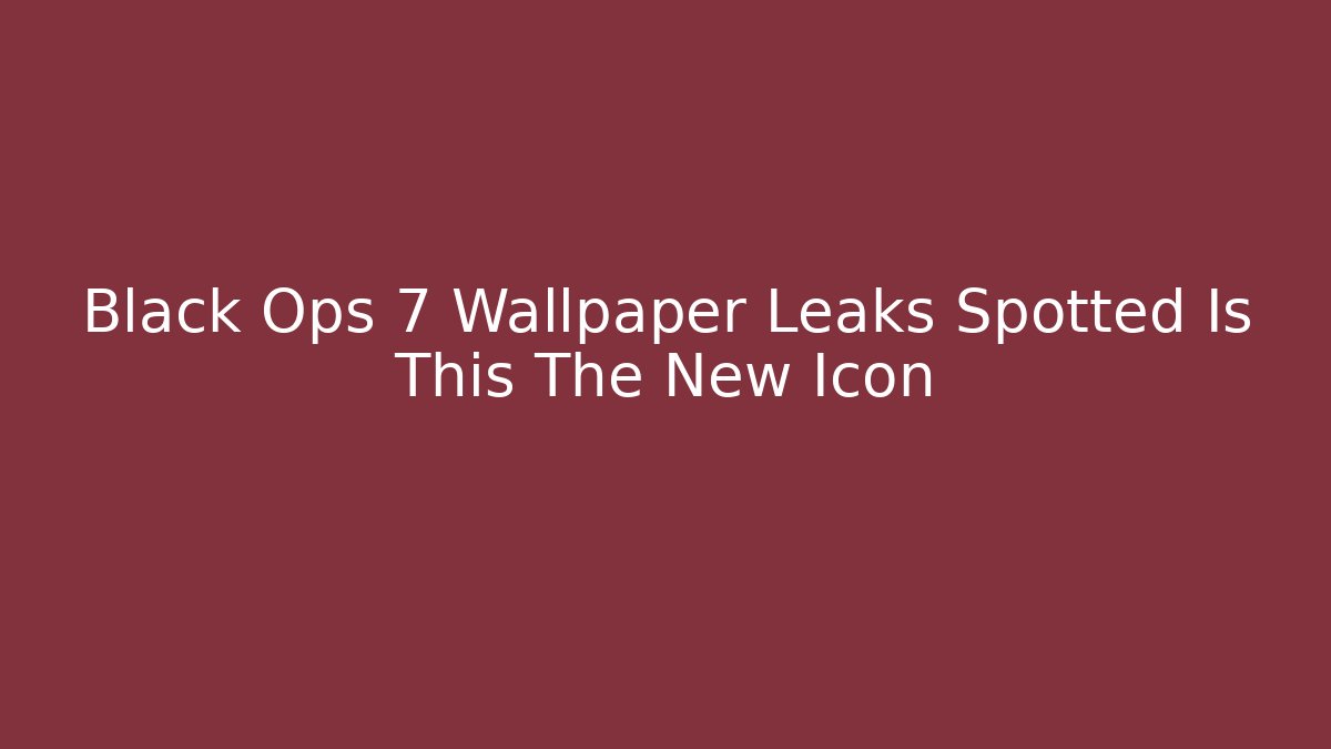 Black Ops 7 Wallpaper Leaks Spotted Is This The New Icon