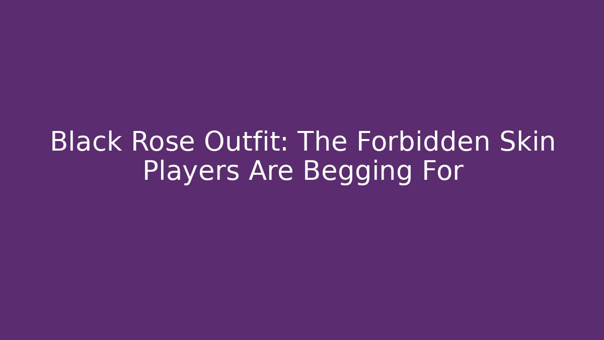 Black Rose Outfit: The Forbidden Skin Players Are Begging For