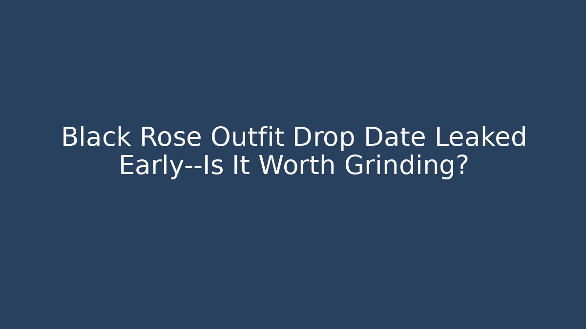 Black Rose Outfit Drop Date Leaked Early—Is It Worth Grinding?