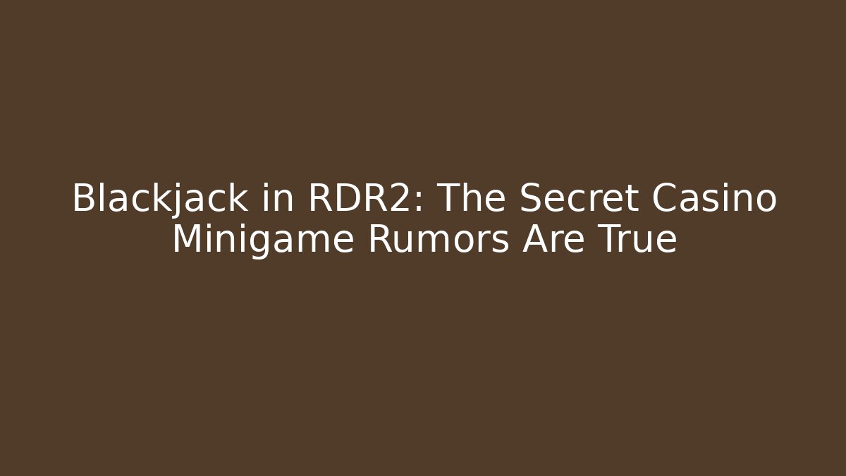Blackjack in RDR2: The Secret Casino Minigame Rumors Are True