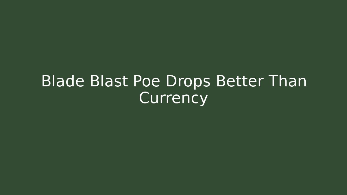 Blade Blast Poe Drops Better Than Currency