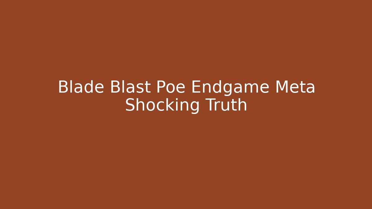 Blade Blast Poe Endgame Meta Shocking Truth
