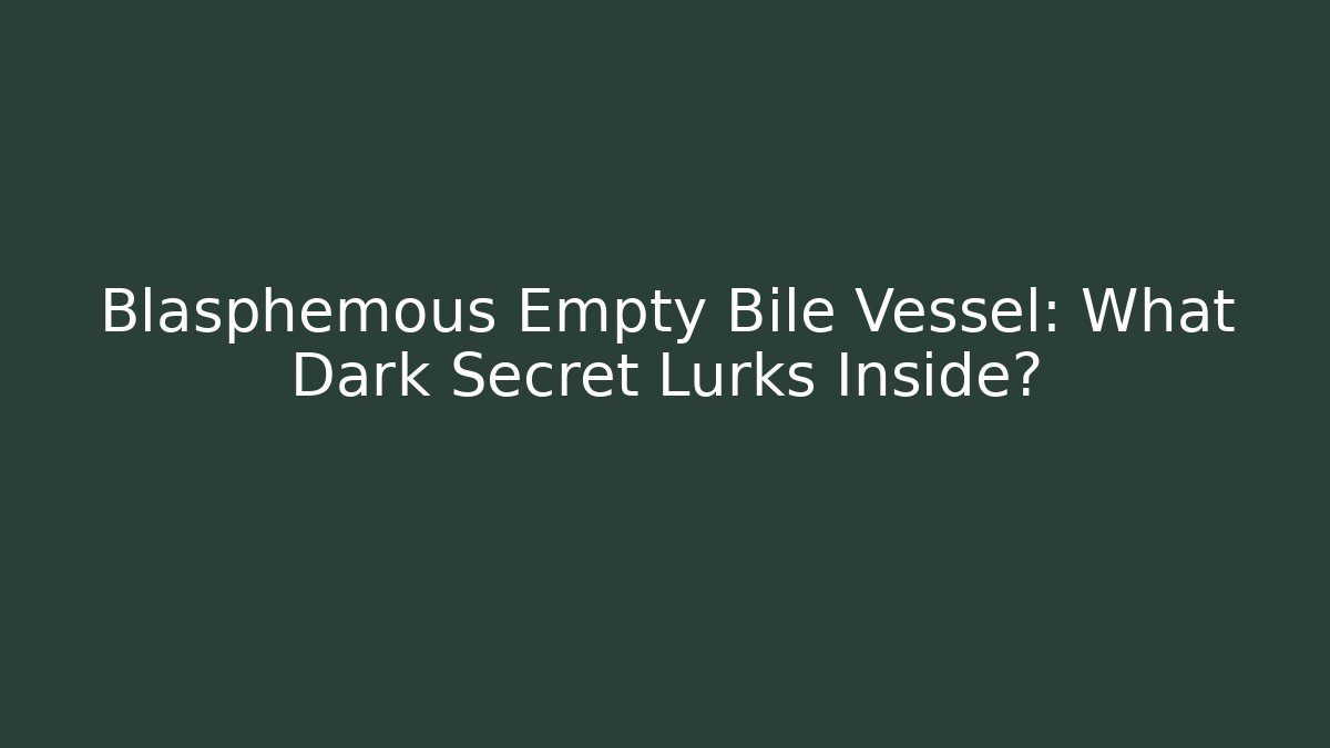 Blasphemous Empty Bile Vessel: What Dark Secret Lurks Inside?