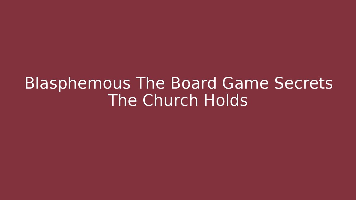 Blasphemous The Board Game Secrets The Church Holds