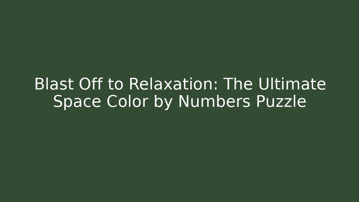 Blast Off to Relaxation: The Ultimate Space Color by Numbers Puzzle