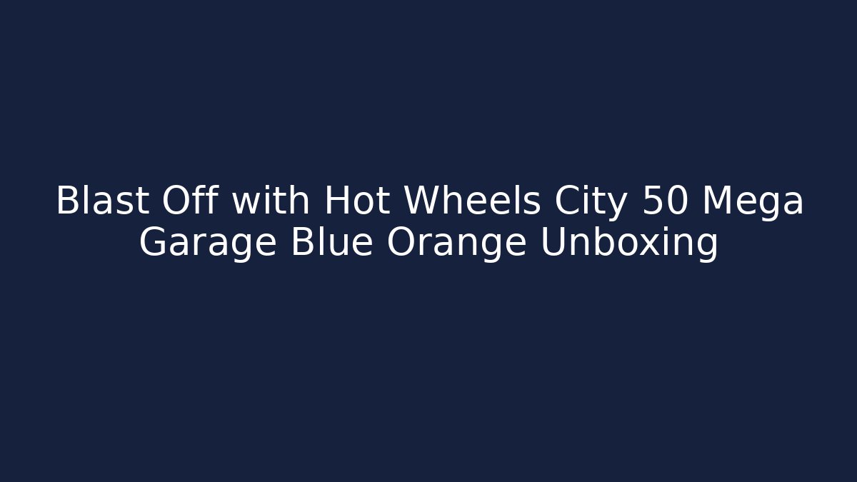 Blast Off with Hot Wheels City 50 Mega Garage Blue Orange Unboxing