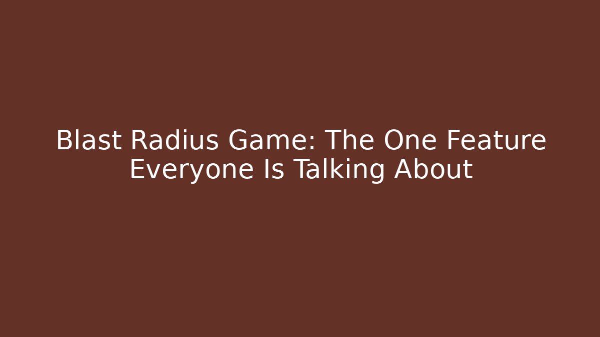Blast Radius Game: The One Feature Everyone Is Talking About
