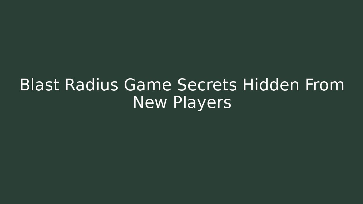 Blast Radius Game Secrets Hidden From New Players - Smart Esu