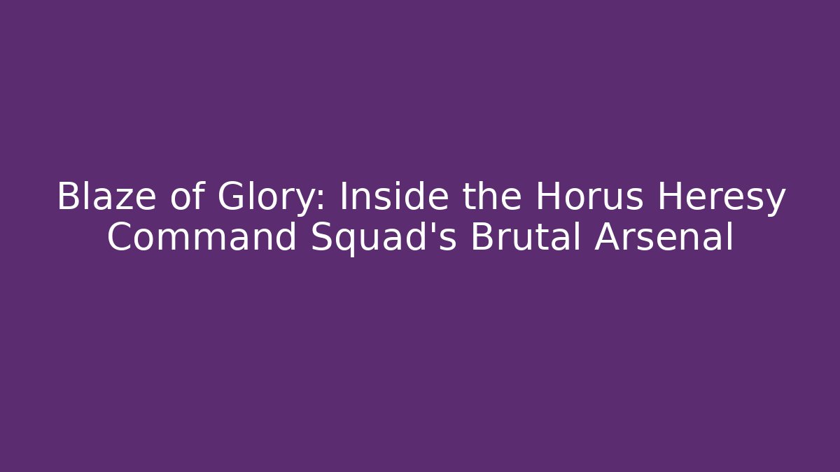 Blaze of Glory: Inside the Horus Heresy Command Squad’s Brutal Arsenal