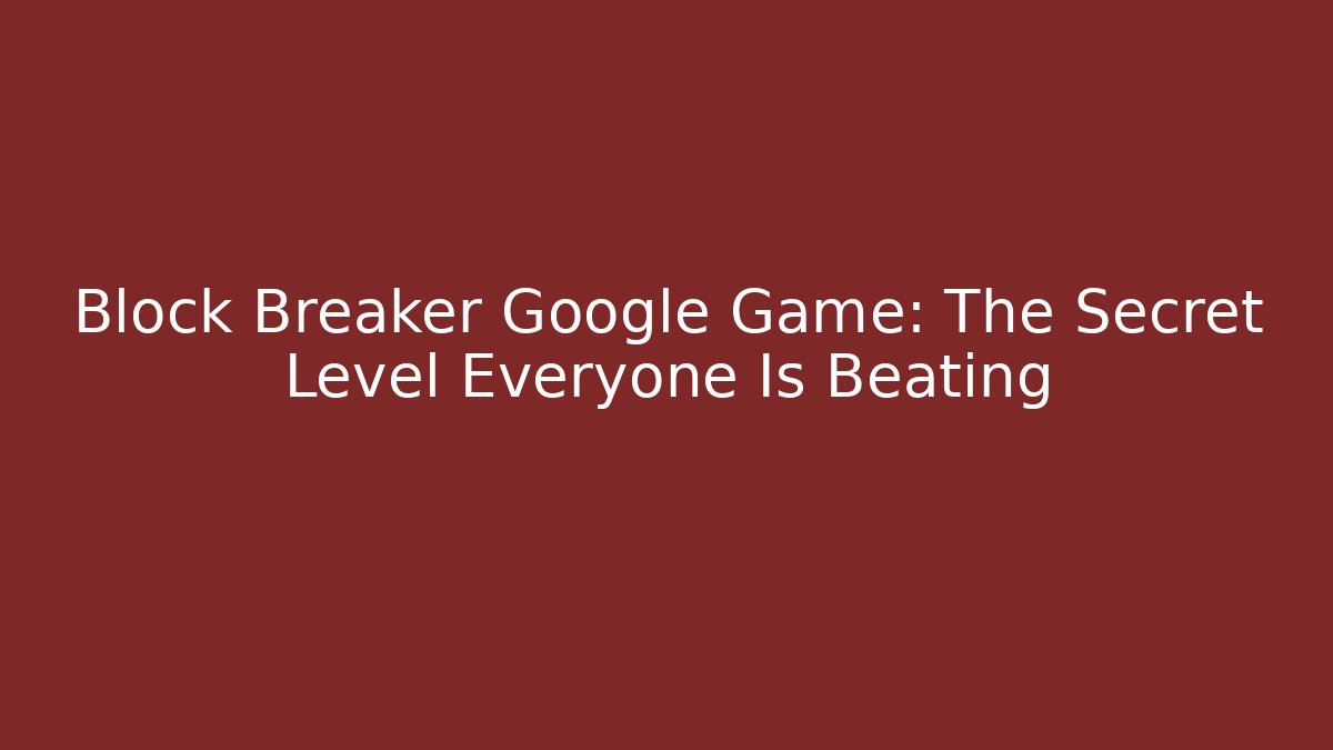 Block Breaker Google Game: The Secret Level Everyone Is Beating