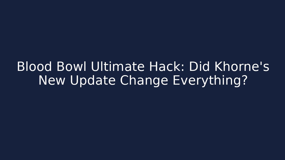 Blood Bowl Ultimate Hack: Did Khorne’s New Update Change Everything?