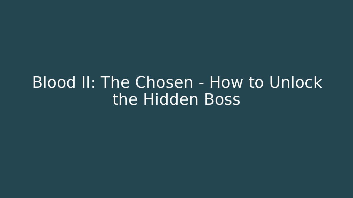 Blood II: The Chosen – How to Unlock the Hidden Boss