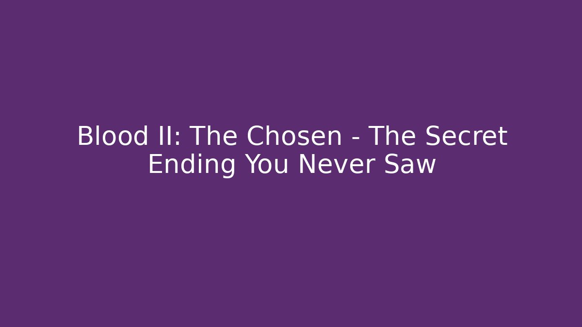 Blood II: The Chosen – The Secret Ending You Never Saw