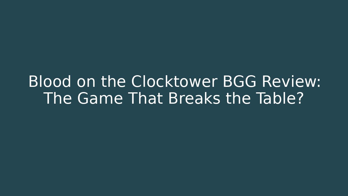 Blood on the Clocktower BGG Review: The Game That Breaks the Table?