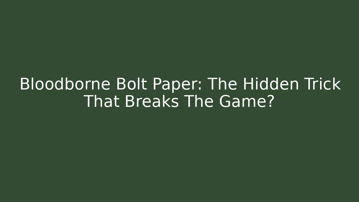 Bloodborne Bolt Paper: The Hidden Trick That Breaks The Game?