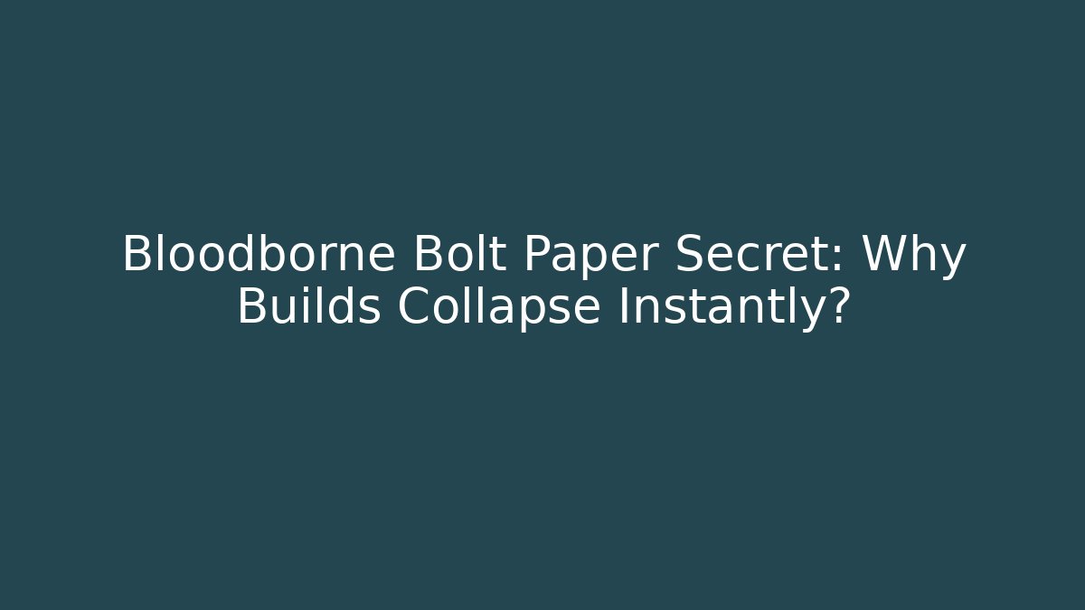 Bloodborne Bolt Paper Secret: Why Builds Collapse Instantly?