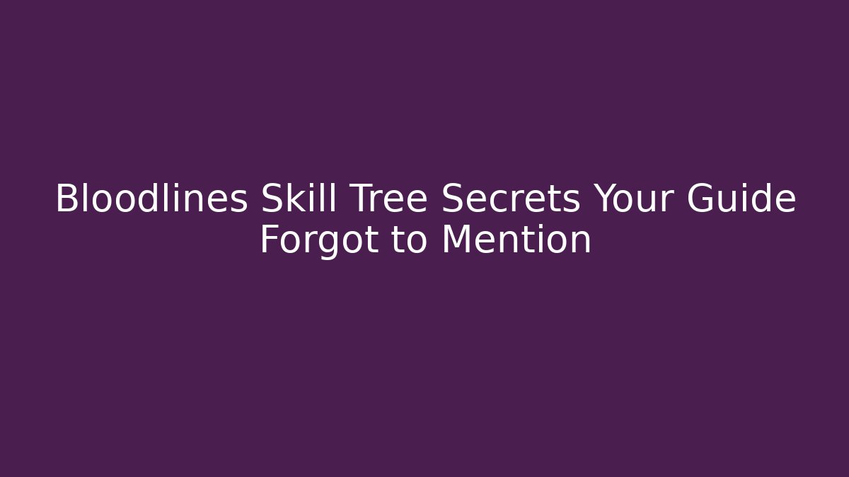 Bloodlines Skill Tree Secrets Your Guide Forgot to Mention - Smart Esu