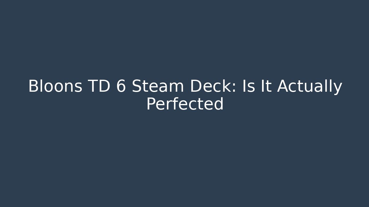 Bloons TD 6 Steam Deck: Is It Actually Perfected - Smart Esu