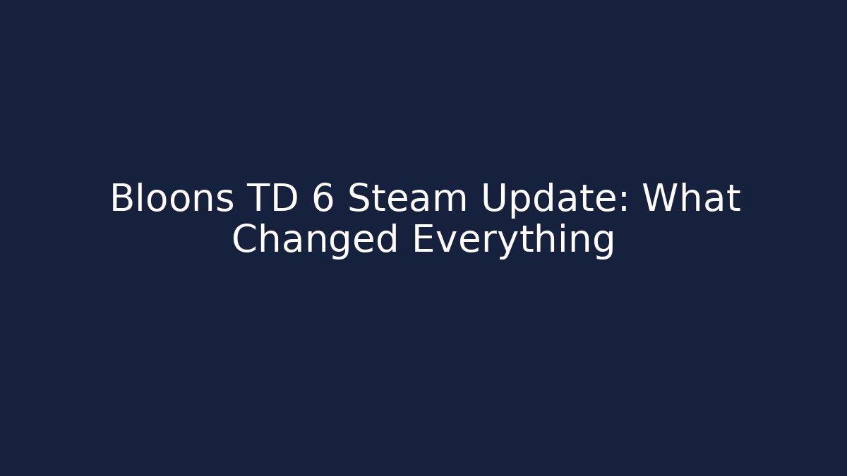 Bloons TD 6 Steam Update: What Changed Everything