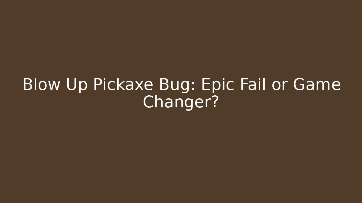 Blow Up Pickaxe Bug: Epic Fail or Game Changer?