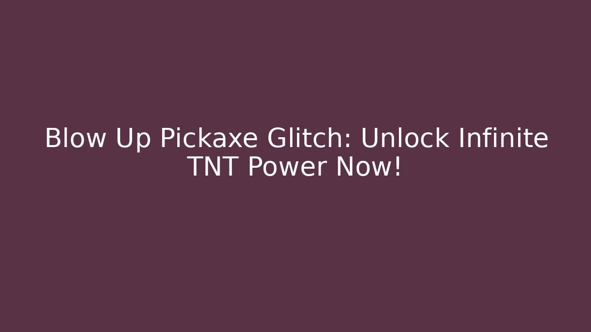 Blow Up Pickaxe Glitch: Unlock Infinite TNT Power Now!