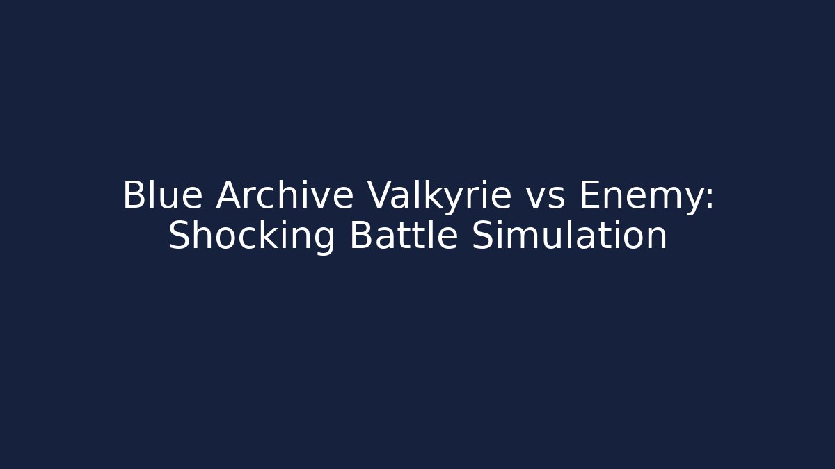 Blue Archive Valkyrie vs Enemy: Shocking Battle Simulation - Smart Esu
