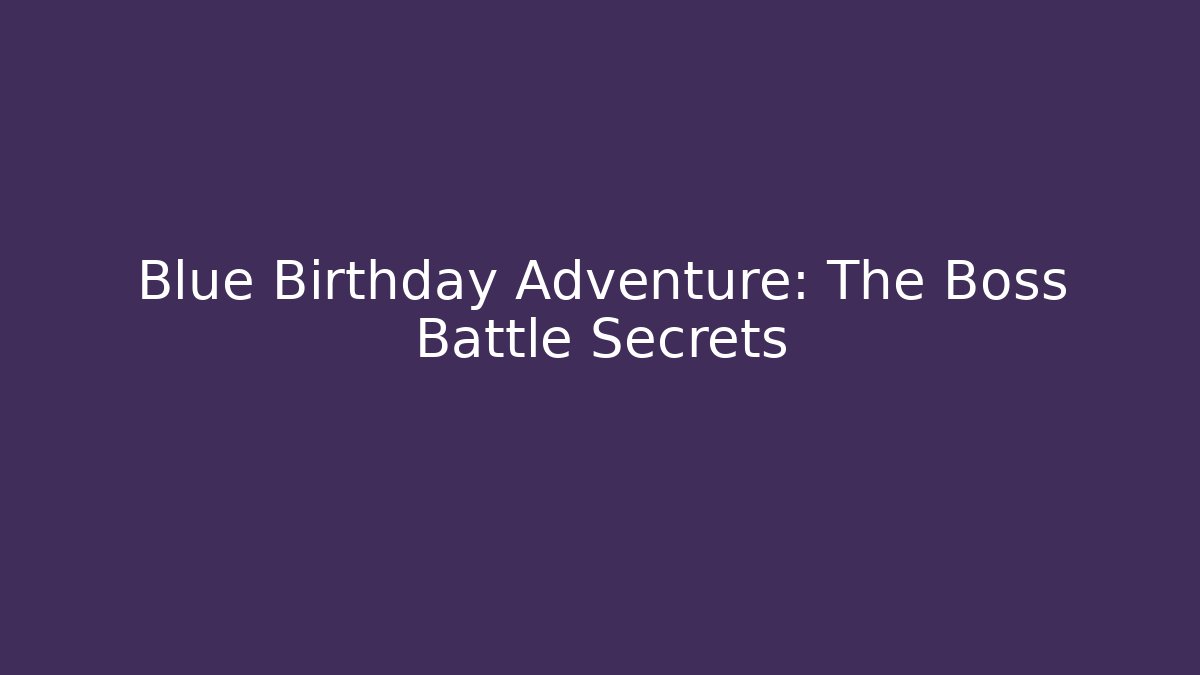 Blue Birthday Adventure: The Boss Battle Secrets