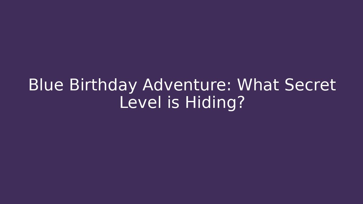 Blue Birthday Adventure: What Secret Level is Hiding?