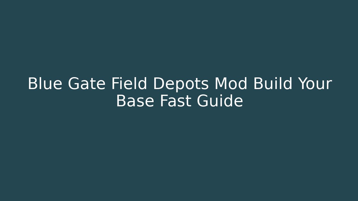 Blue Gate Field Depots Mod Build Your Base Fast Guide