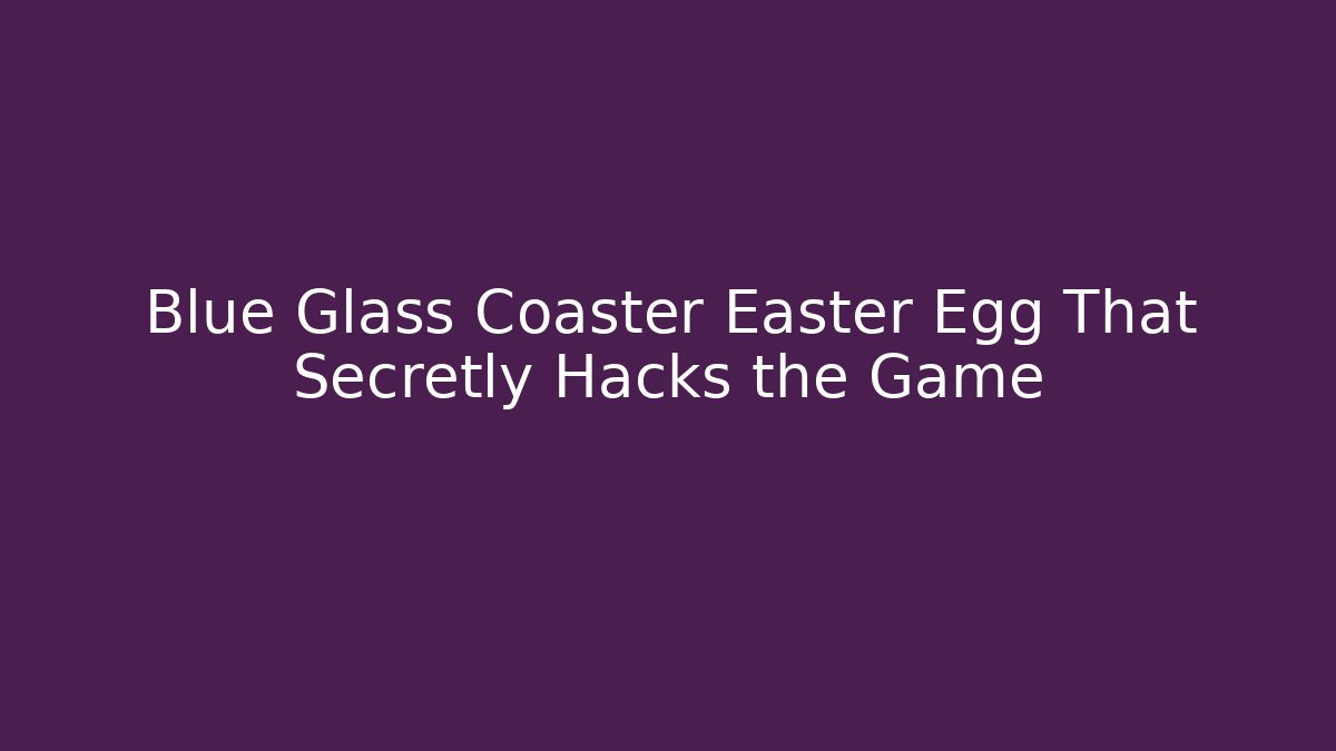 Blue Glass Coaster Easter Egg That Secretly Hacks the Game