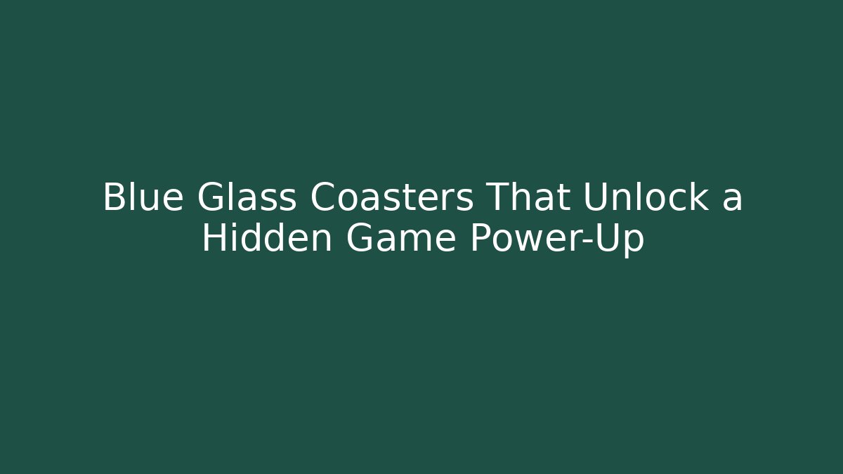 Blue Glass Coasters That Unlock a Hidden Game Power-Up