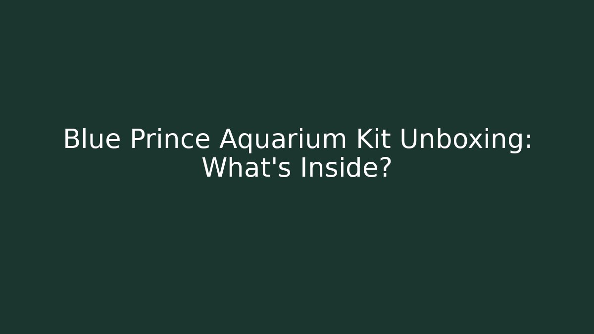 Blue Prince Aquarium Kit Unboxing: What's Inside?