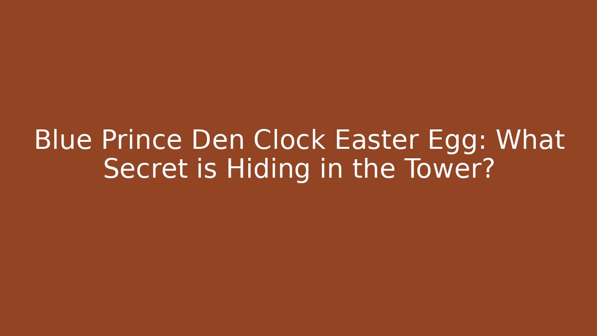 Blue Prince Den Clock Easter Egg: What Secret is Hiding in the Tower?