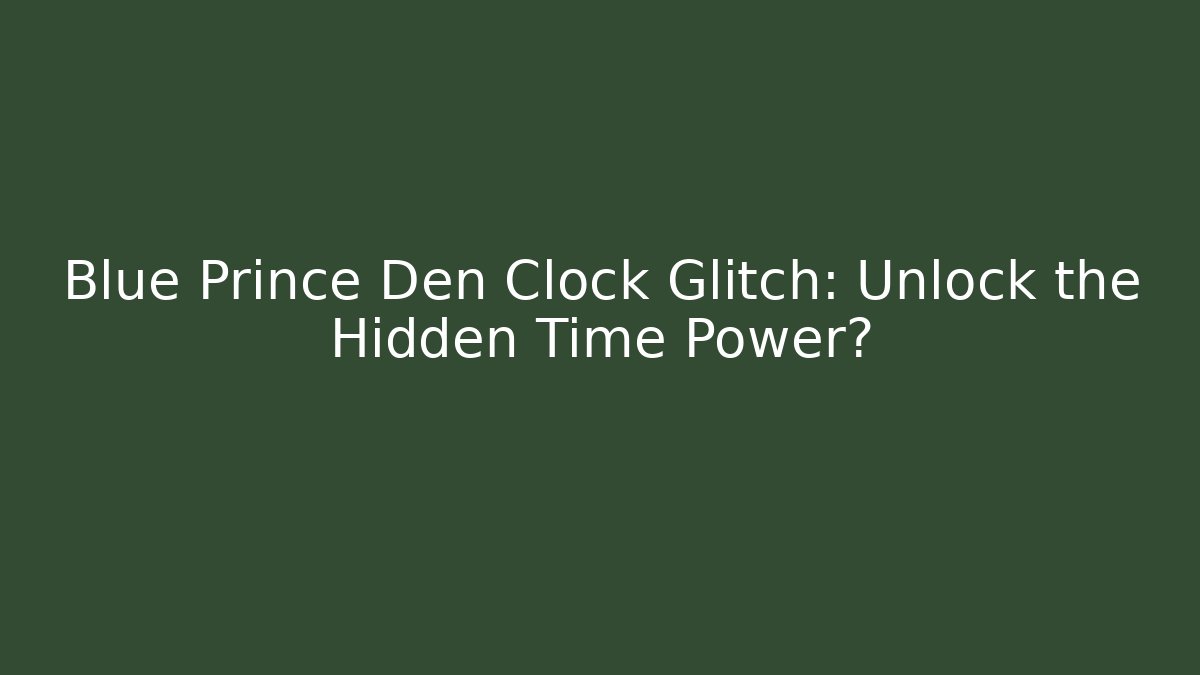 Blue Prince Den Clock Glitch: Unlock the Hidden Time Power? - Smart Esu