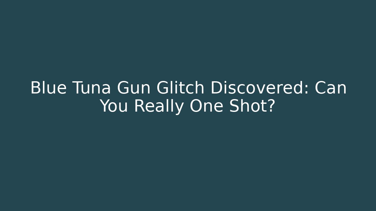 Blue Tuna Gun Glitch Discovered: Can You Really One Shot?