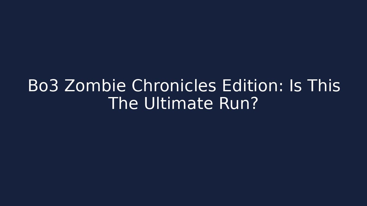 Bo3 Zombie Chronicles Edition: Is This The Ultimate Run?