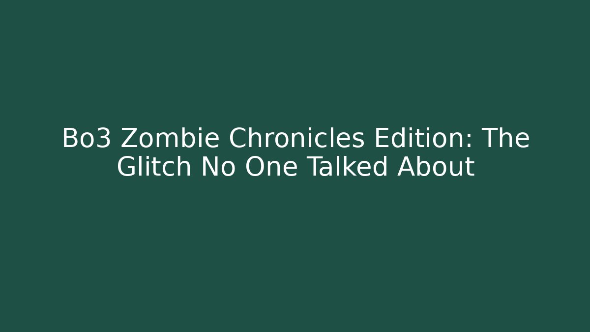 Bo3 Zombie Chronicles Edition: The Glitch No One Talked About
