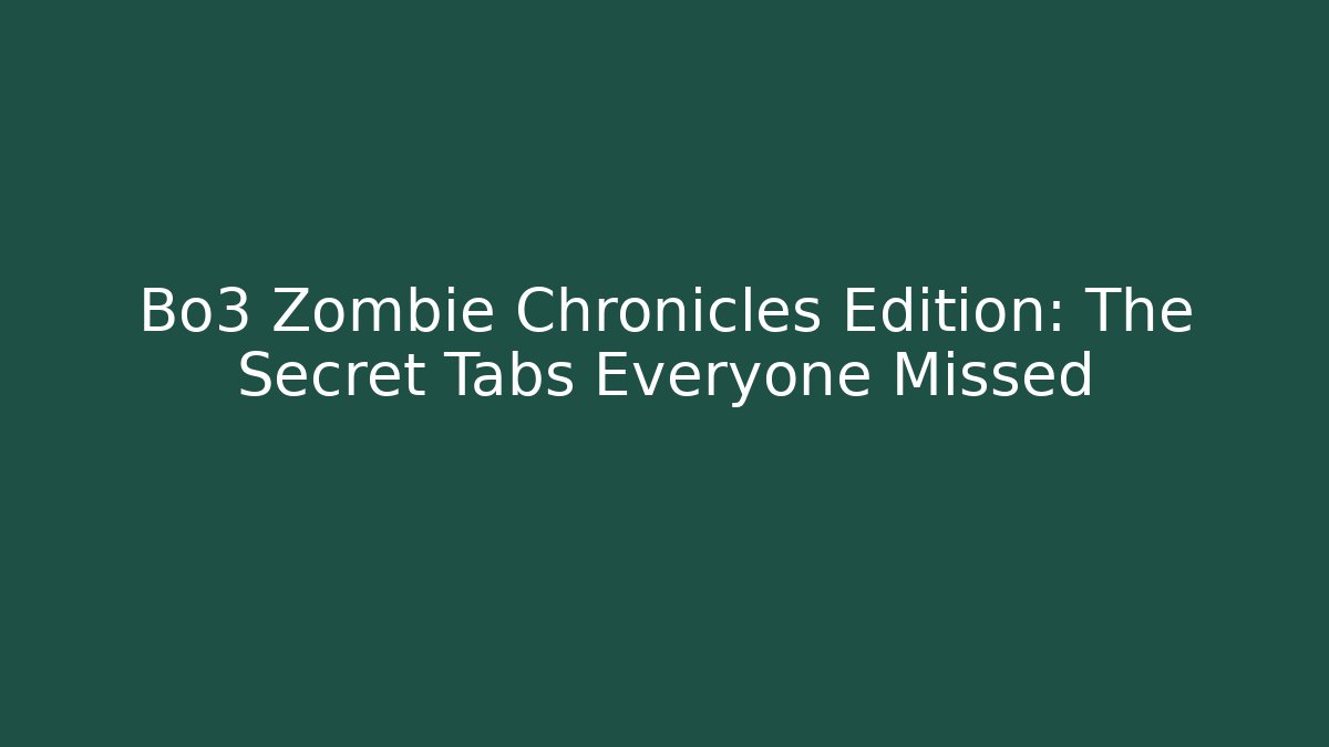 Bo3 Zombie Chronicles Edition: The Secret Tabs Everyone Missed
