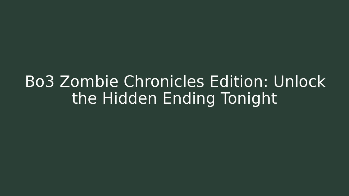 Bo3 Zombie Chronicles Edition: Unlock the Hidden Ending Tonight - Smart Esu