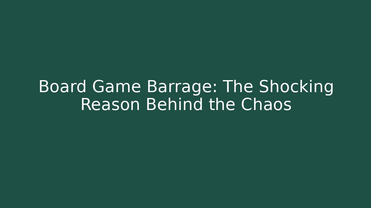 Board Game Barrage: The Shocking Reason Behind the Chaos - Smart Esu