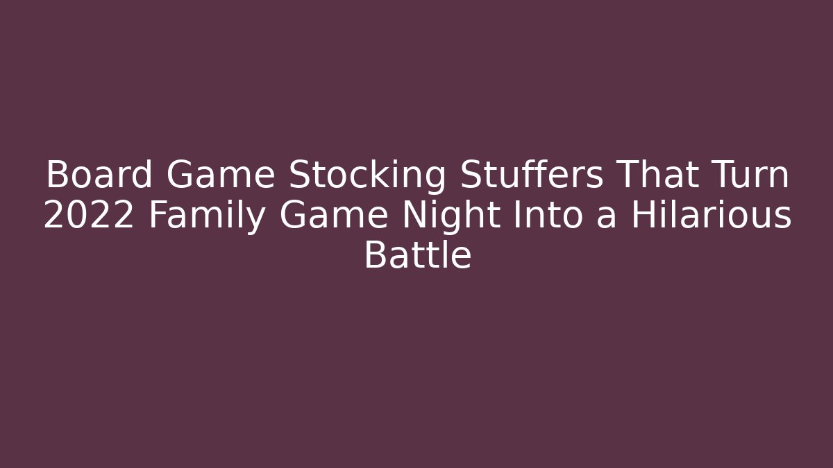 Board Game Stocking Stuffers That Turn 2022 Family Game Night Into a Hilarious Battle