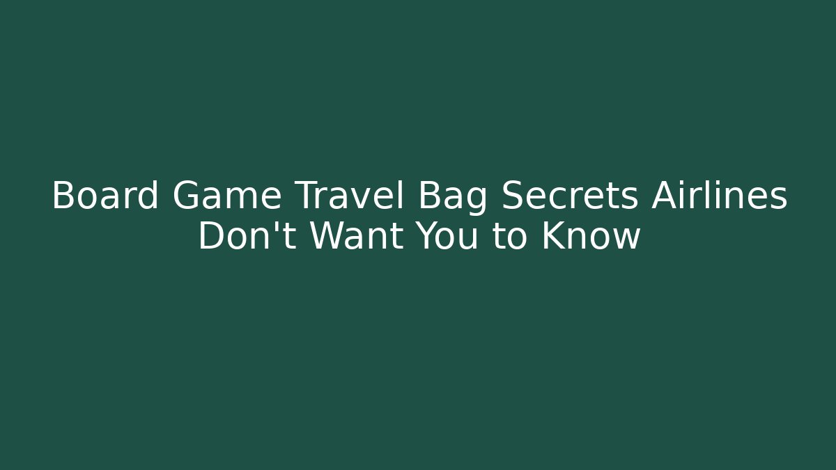 Board Game Travel Bag Secrets Airlines Don’t Want You to Know