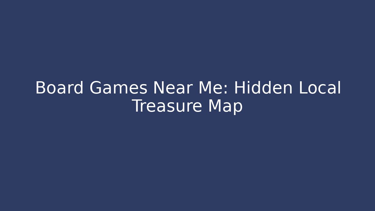 Board Games Near Me: Hidden Local Treasure Map